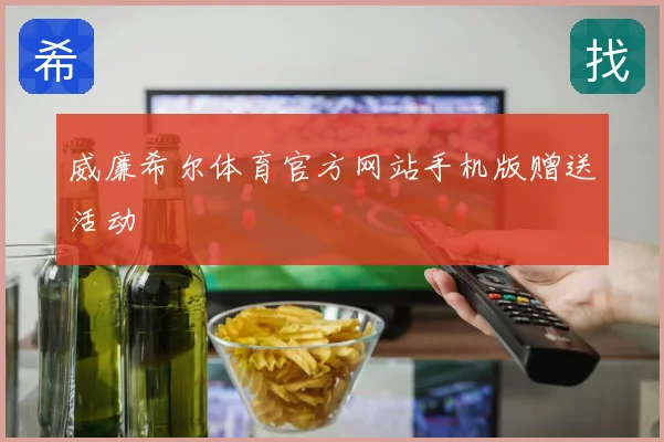 威廉希尔体育官方网站手机版赠送活动