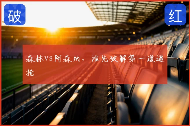 森林vs阿森纳，谁先破解第一道逼抢