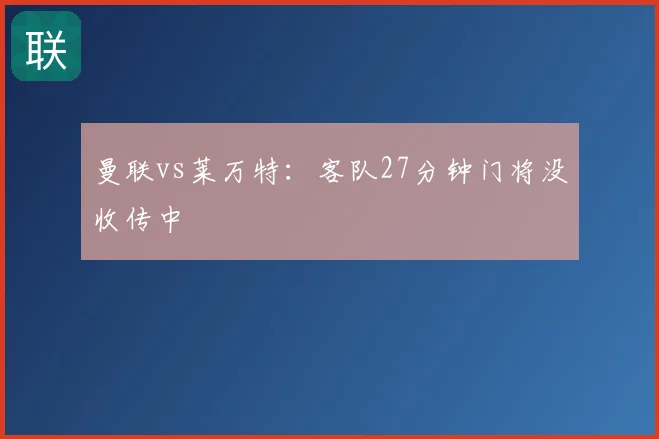 曼联vs莱万特：客队27分钟门将没收传中
