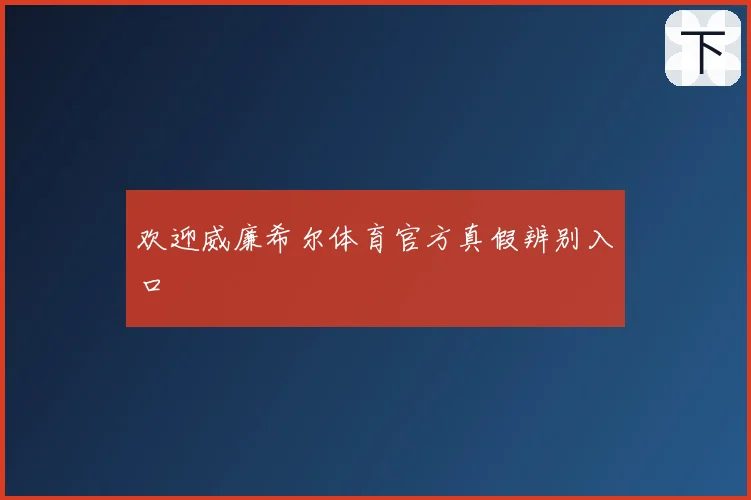 欢迎威廉希尔体育官方真假辨别入口